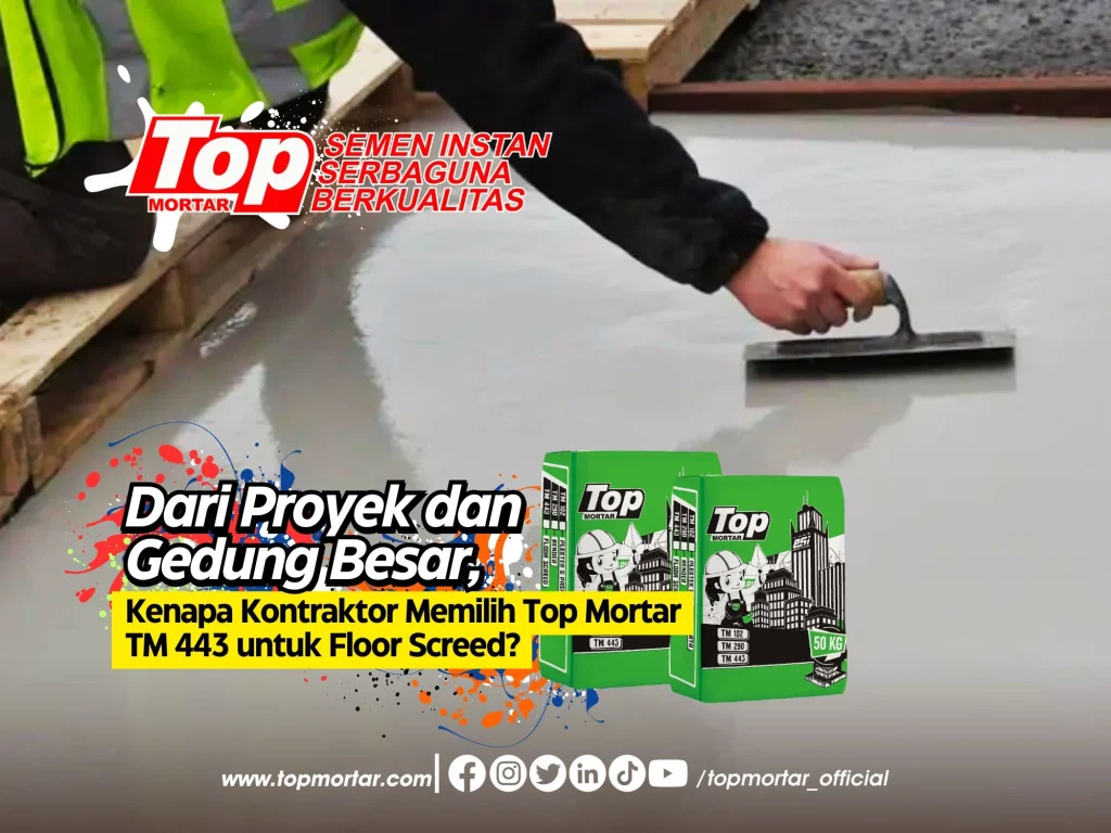 Dari Proyek dan Gedung Besar, Kenapa Kontraktor Memilih Top Mortar TM 443 untuk Floor Screed?