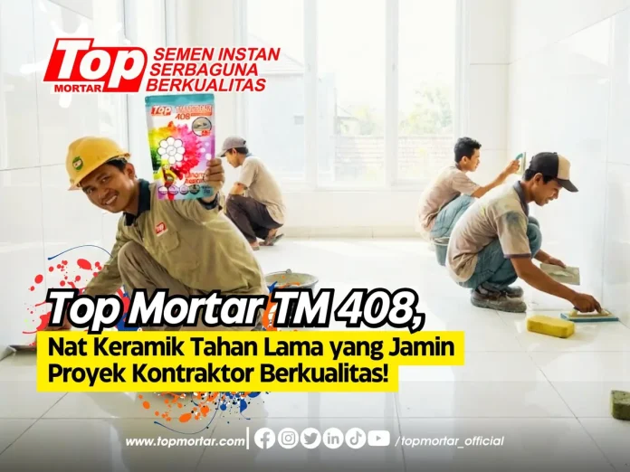Top Mortar TM 408, Nat Keramik Tahan Lama yang Jamin Proyek Kontraktor Berkualitas! Top Mortar TM 408, Nat Keramik Tahan Lama yang Jamin Proyek Kontraktor Berkualitas!